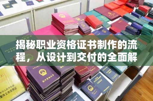 苓雅揭秘职业资格证书制作的流程，从设计到交付的全面解析