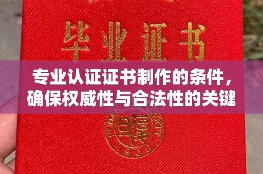 苓雅专业认证证书制作的条件，确保权威性与合法性的关键要素