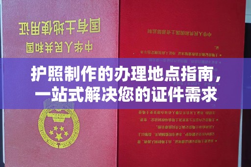 苓雅护照制作的办理地点指南，一站式解决您的证件需求