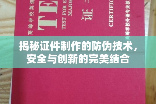 苓雅揭秘证件制作的防伪技术，安全与创新的完美结合