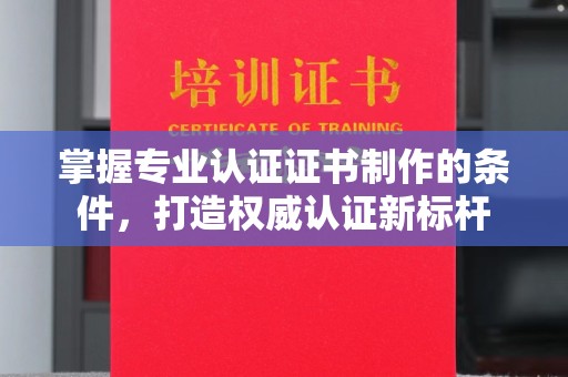 苓雅掌握专业认证证书制作的条件，打造权威认证新标杆