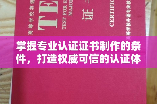 苓雅掌握专业认证证书制作的条件，打造权威可信的认证体系