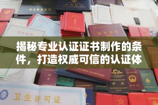 苓雅揭秘专业认证证书制作的条件，打造权威可信的认证体系
