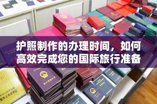 苓雅护照制作的办理时间，如何高效完成您的国际旅行准备