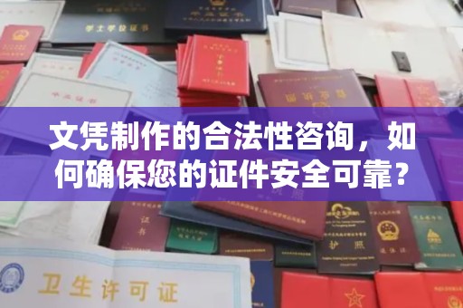 苓雅文凭制作的合法性咨询，如何确保您的证件安全可靠？